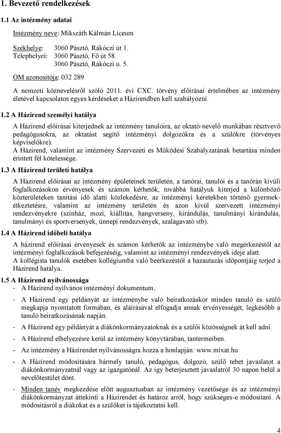 törvény előírásai értelmében az intézmény életével kapcsolatos egyes kérdéseket a Házirendben kell szabályozni. 1.