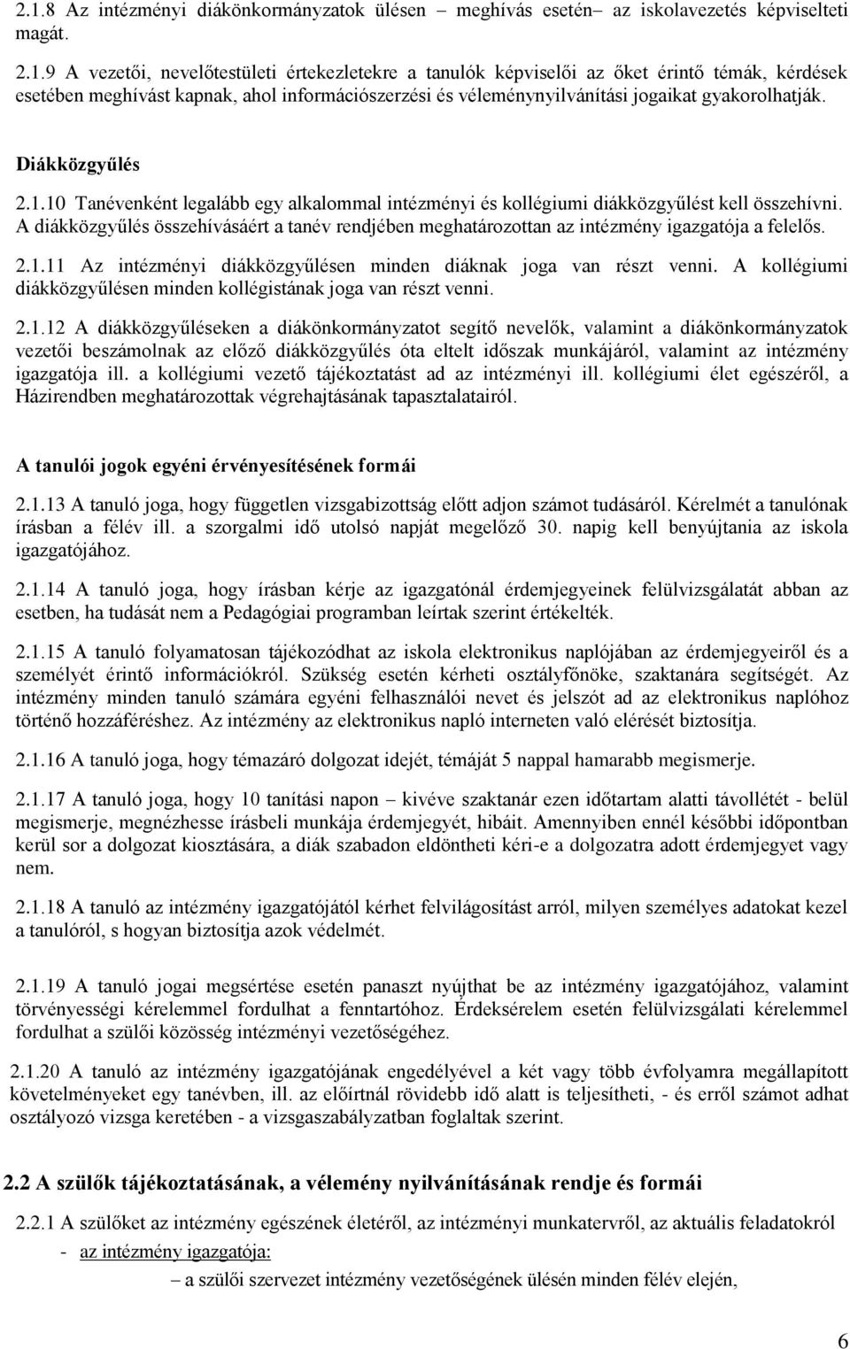 A diákközgyűlés összehívásáért a tanév rendjében meghatározottan az intézmény igazgatója a felelős. 2.1.11 Az intézményi diákközgyűlésen minden diáknak joga van részt venni.