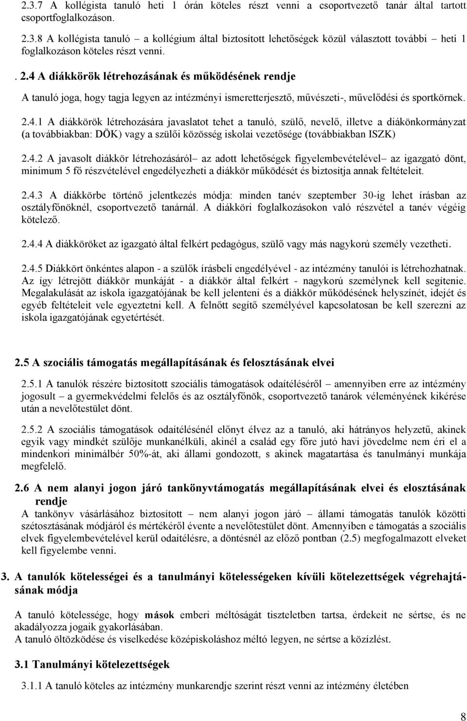 4.2 A javasolt diákkör létrehozásáról az adott lehetőségek figyelembevételével az igazgató dönt, minimum 5 fő részvételével engedélyezheti a diákkör működését és biztosítja annak feltételeit. 2.4.3 A diákkörbe történő jelentkezés módja: minden tanév szeptember 30-ig lehet írásban az osztályfőnöknél, csoportvezető tanárnál.