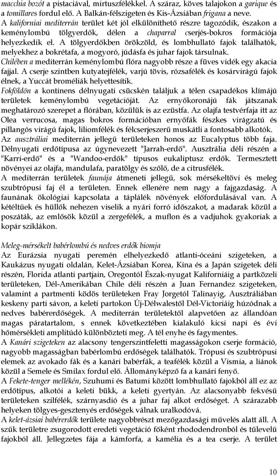 A tölgyerdőkben örökzöld, és lombhullató fajok találhatók, melyekhez a bokrétafa, a mogyoró, júdásfa és juhar fajok társulnak.