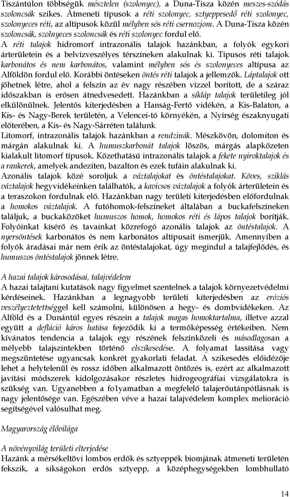 A Duna-Tisza közén szoloncsák, szolnyeces szoloncsák és réti szolonyec fordul elő.