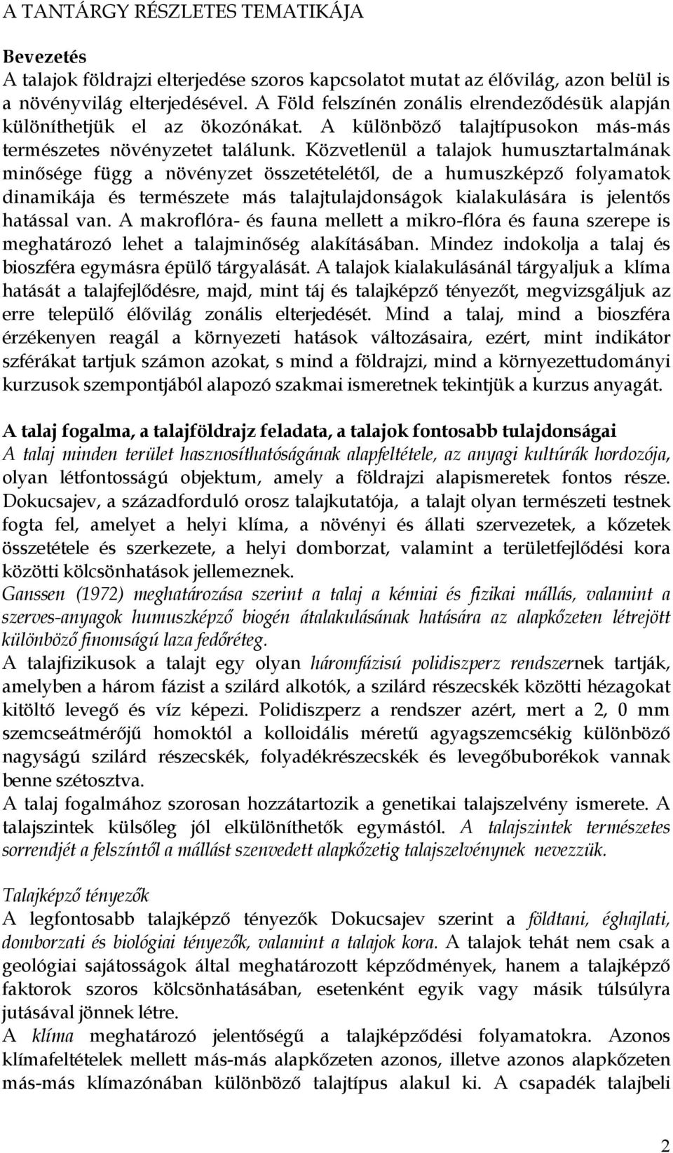 Közvetlenül a talajok humusztartalmának minősége függ a növényzet összetételétől, de a humuszképző folyamatok dinamikája és természete más talajtulajdonságok kialakulására is jelentős hatással van.