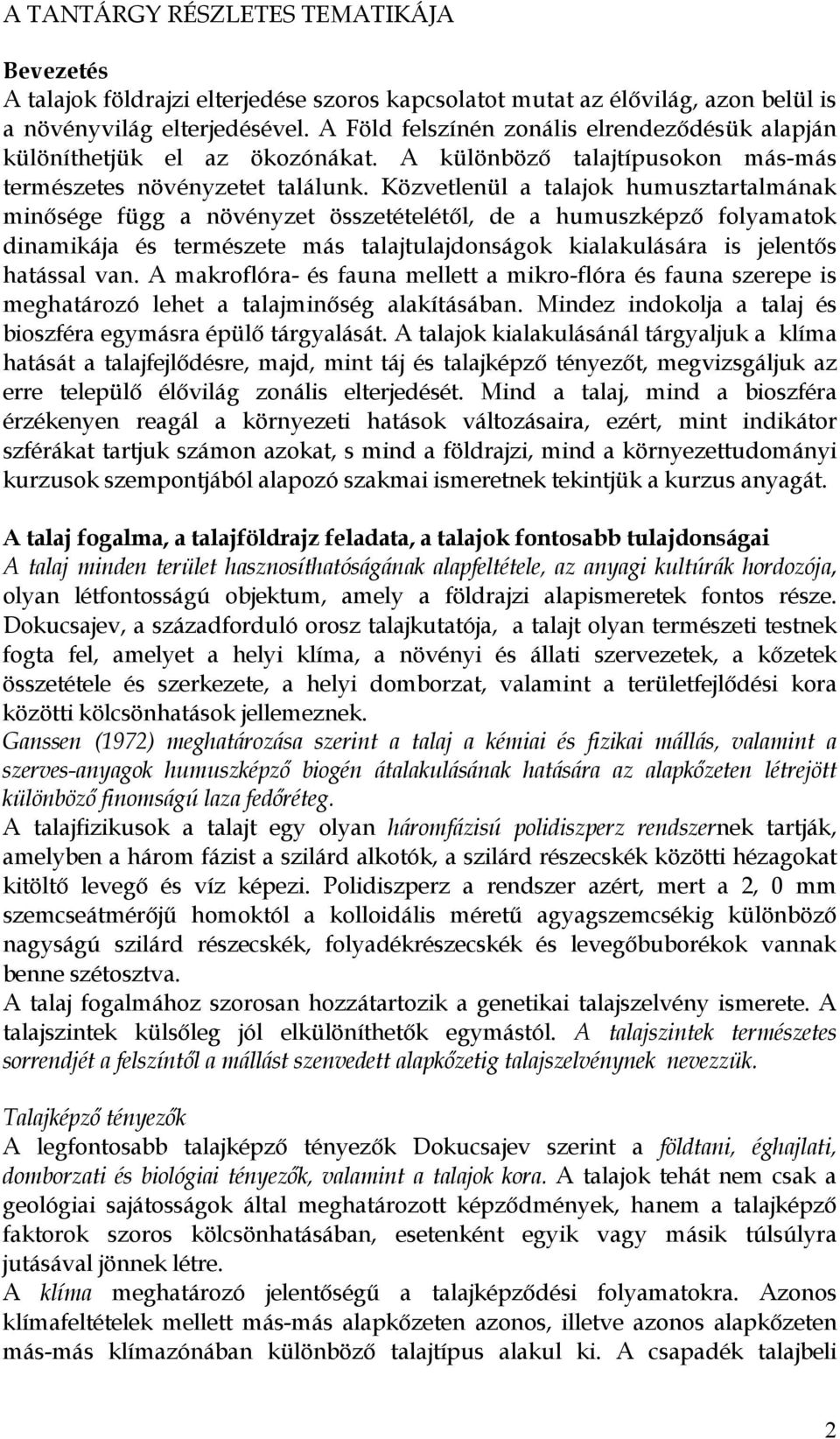 Közvetlenül a talajok humusztartalmának minősége függ a növényzet összetételétől, de a humuszképző folyamatok dinamikája és természete más talajtulajdonságok kialakulására is jelentős hatással van.