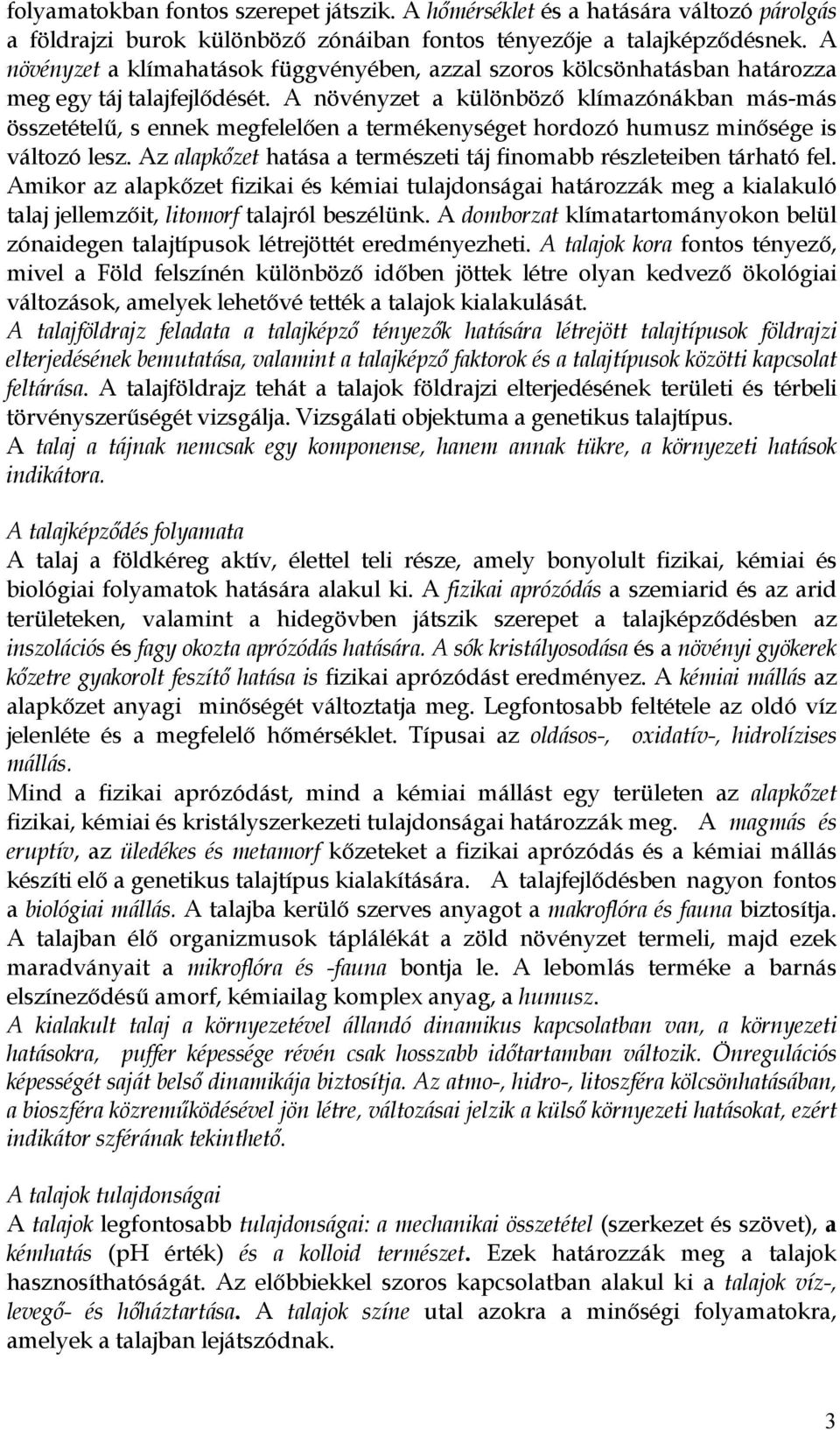 A növényzet a különböző klímazónákban más-más összetételű, s ennek megfelelően a termékenységet hordozó humusz minősége is változó lesz.