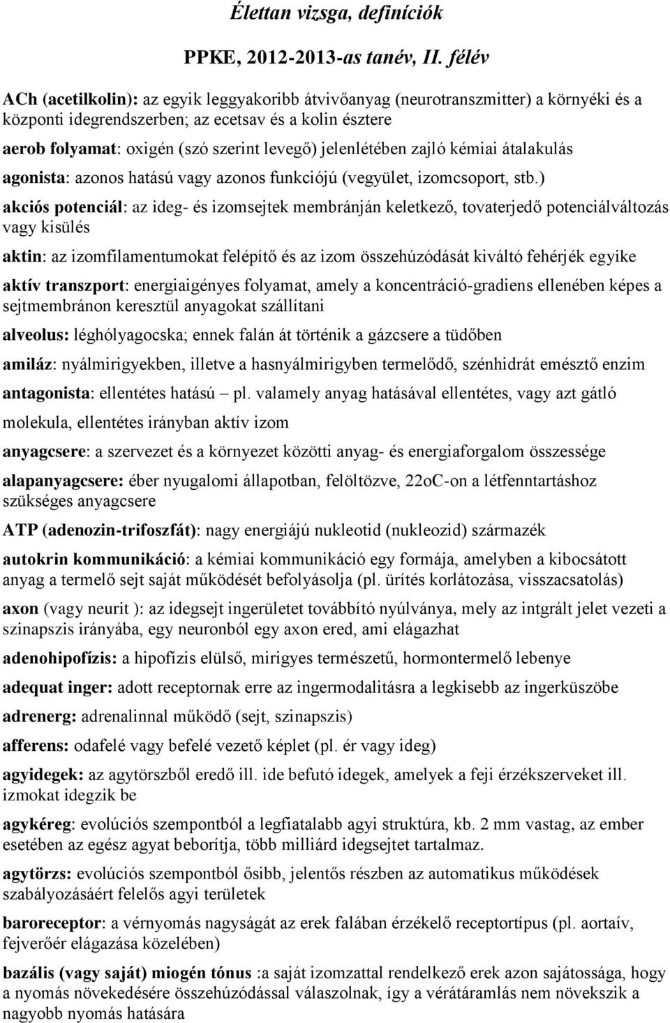 jelenlétében zajló kémiai átalakulás agonista: azonos hatású vagy azonos funkciójú (vegyület, izomcsoport, stb.