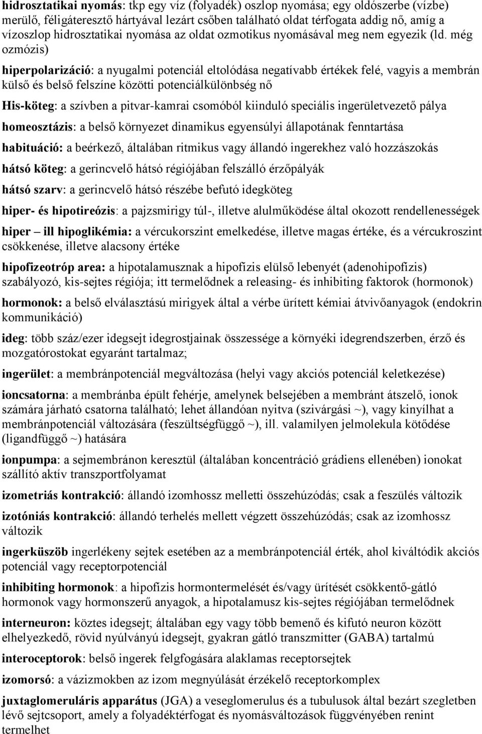 még ozmózis) hiperpolarizáció: a nyugalmi potenciál eltolódása negatívabb értékek felé, vagyis a membrán külső és belső felszíne közötti potenciálkülönbség nő His-köteg: a szívben a pitvar-kamrai