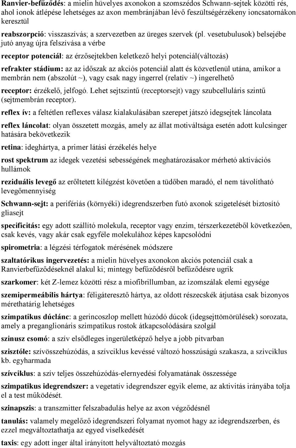 vesetubulusok) belsejébe jutó anyag újra felszívása a vérbe receptor potenciál: az érzősejtekben keletkező helyi potenciál(változás) refrakter stádium: az az időszak az akciós potenciál alatt és