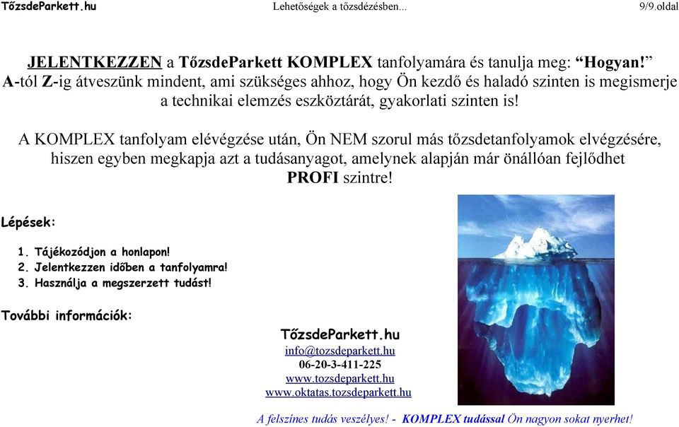 A KOMPLEX tanfolyam elévégzése után, Ön NEM szorul más tőzsdetanfolyamok elvégzésére, hiszen egyben megkapja azt a tudásanyagot, amelynek alapján már önállóan fejlődhet PROFI