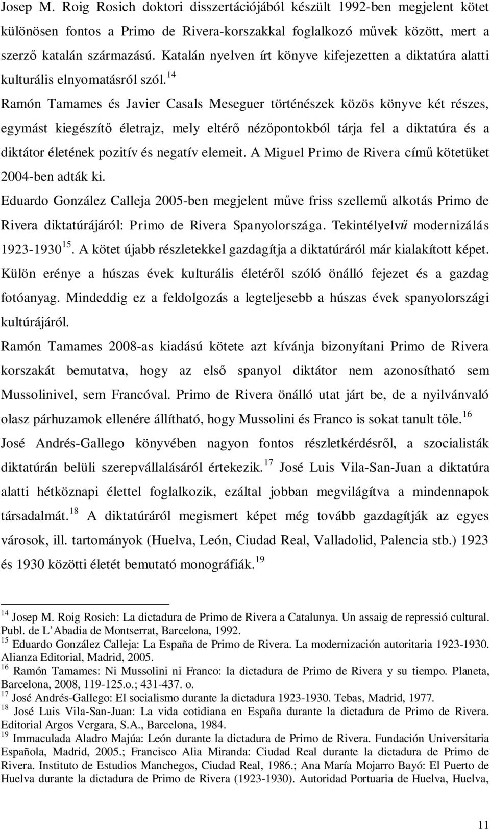 14 Ramón Tamames és Javier Casals Meseguer történészek közös könyve két részes, egymást kiegészítő életrajz, mely eltérő nézőpontokból tárja fel a diktatúra és a diktátor életének pozitív és negatív