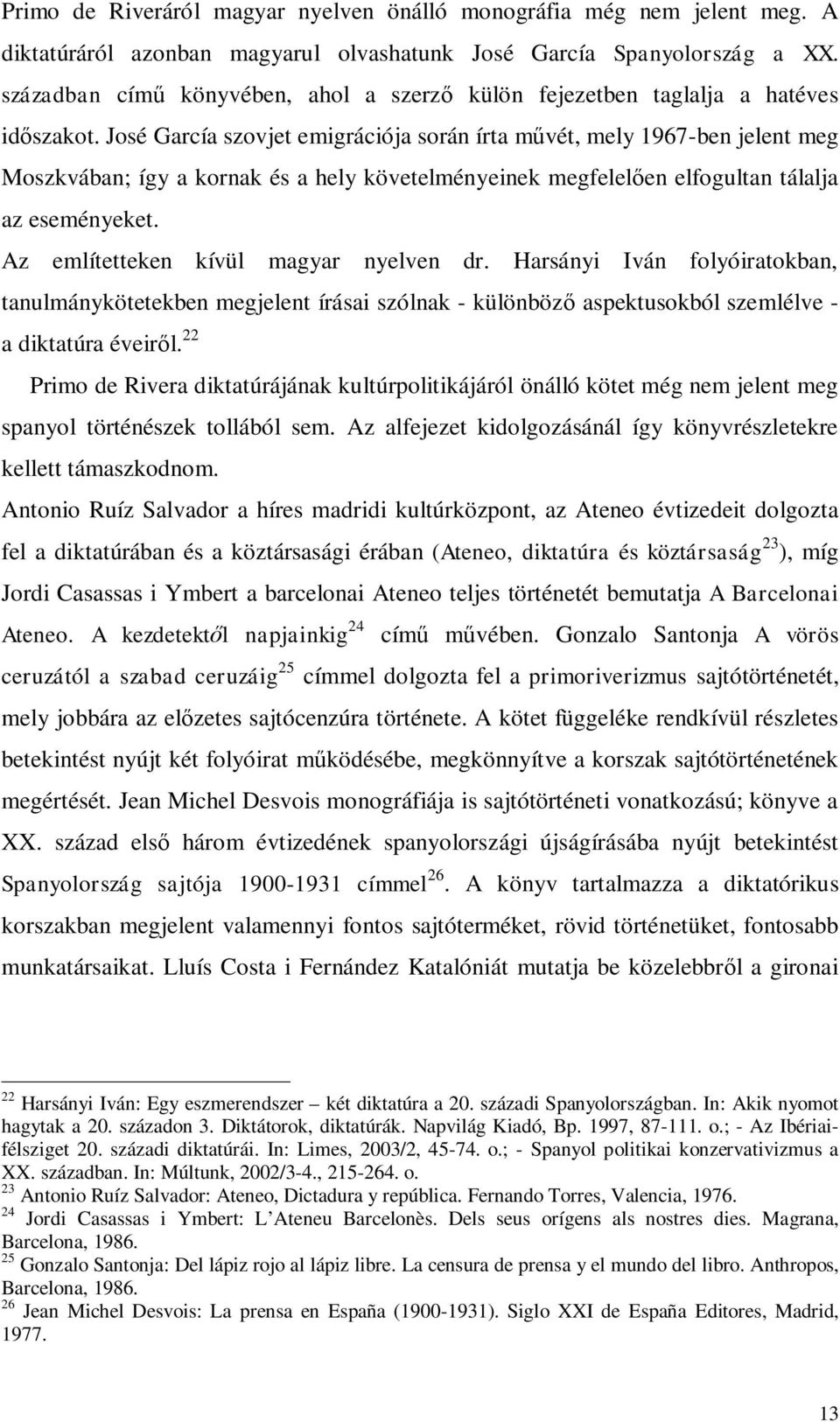 José García szovjet emigrációja során írta művét, mely 1967-ben jelent meg Moszkvában; így a kornak és a hely követelményeinek megfelelően elfogultan tálalja az eseményeket.