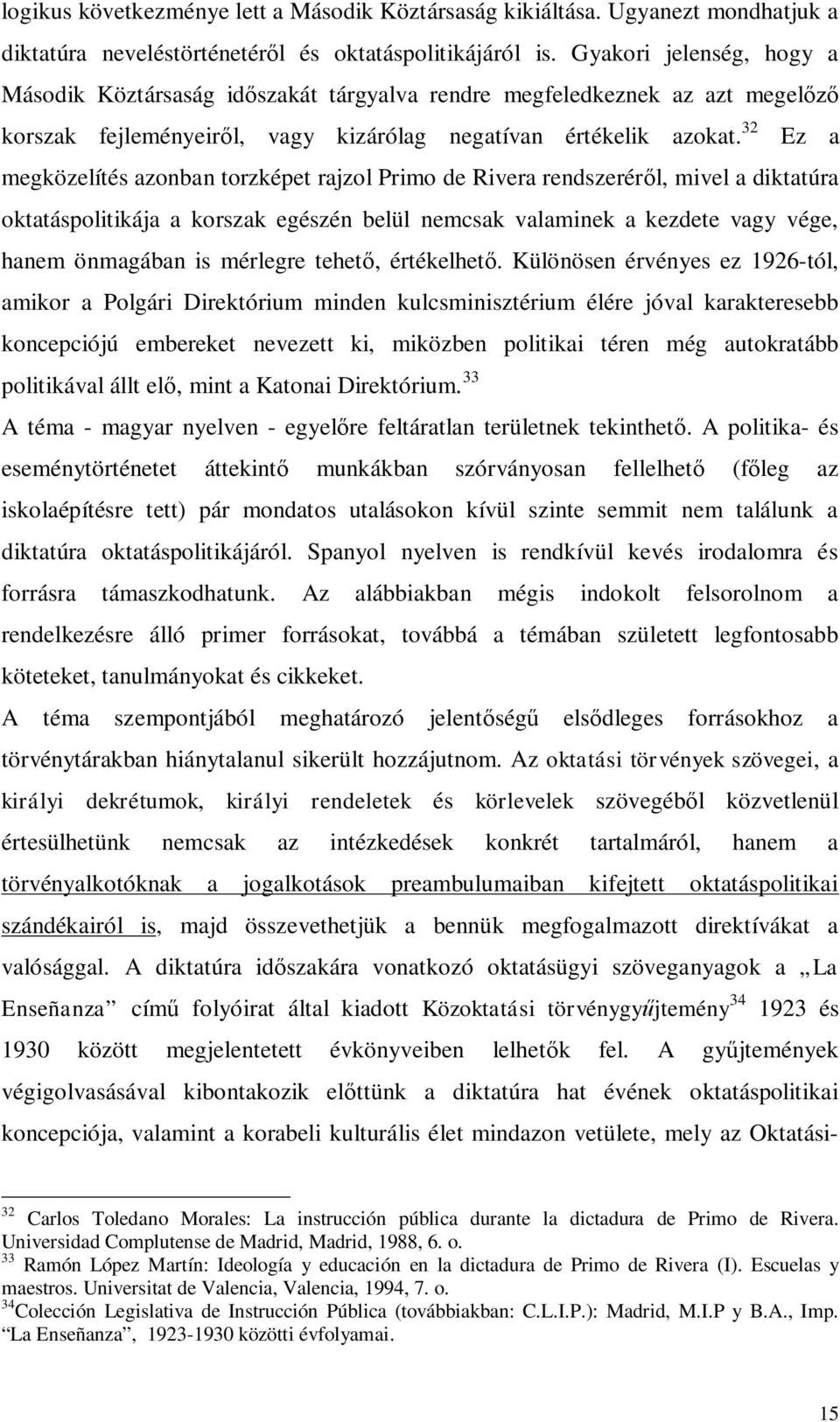 32 Ez a megközelítés azonban torzképet rajzol Primo de Rivera rendszeréről, mivel a diktatúra oktatáspolitikája a korszak egészén belül nemcsak valaminek a kezdete vagy vége, hanem önmagában is