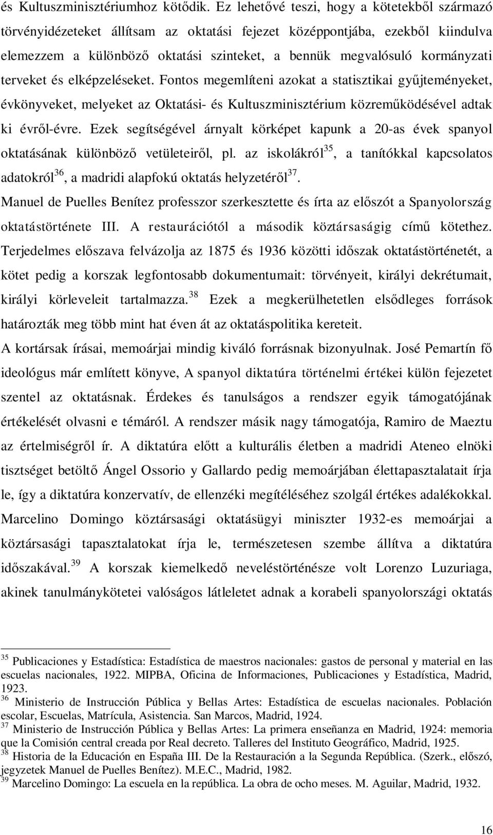 kormányzati terveket és elképzeléseket. Fontos megemlíteni azokat a statisztikai gyűjteményeket, évkönyveket, melyeket az Oktatási- és Kultuszminisztérium közreműködésével adtak ki évről-évre.