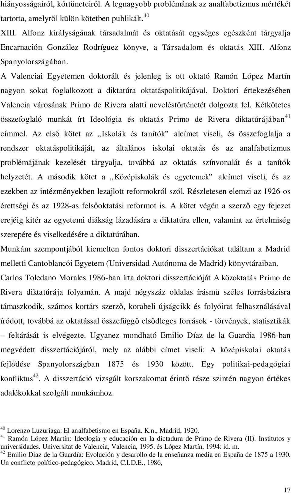A Valenciai Egyetemen doktorált és jelenleg is ott oktató Ramón López Martín nagyon sokat foglalkozott a diktatúra oktatáspolitikájával.