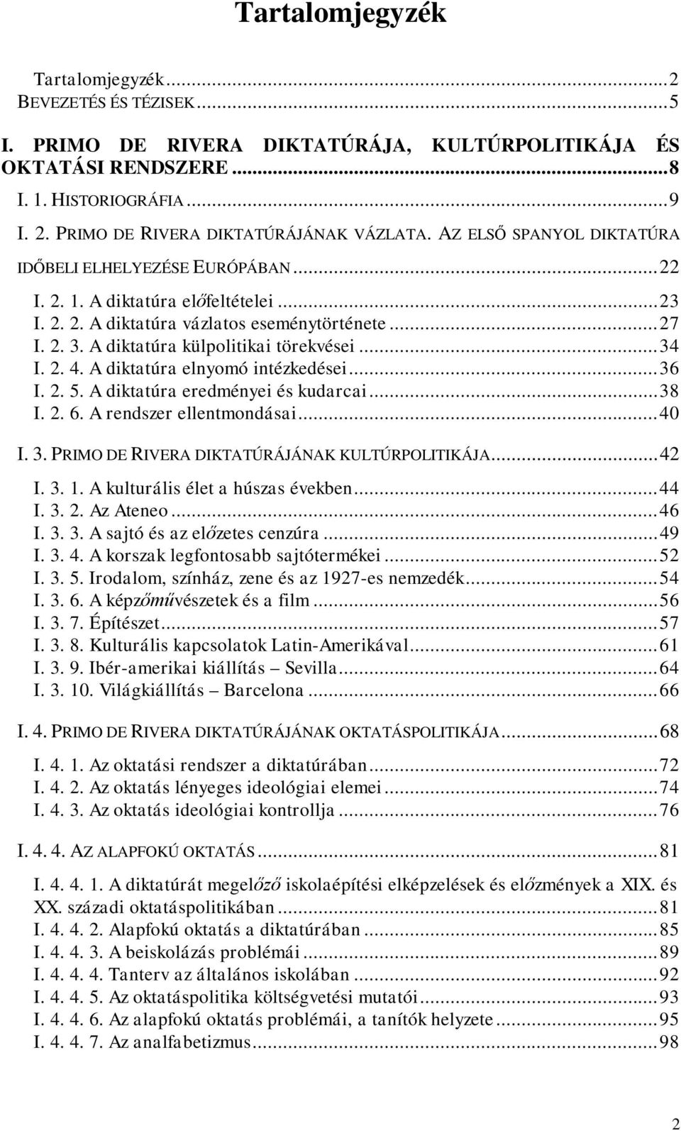 A diktatúra külpolitikai törekvései...34 I. 2. 4. A diktatúra elnyomó intézkedései...36 I. 2. 5. A diktatúra eredményei és kudarcai...38 I. 2. 6. A rendszer ellentmondásai...40 I. 3.