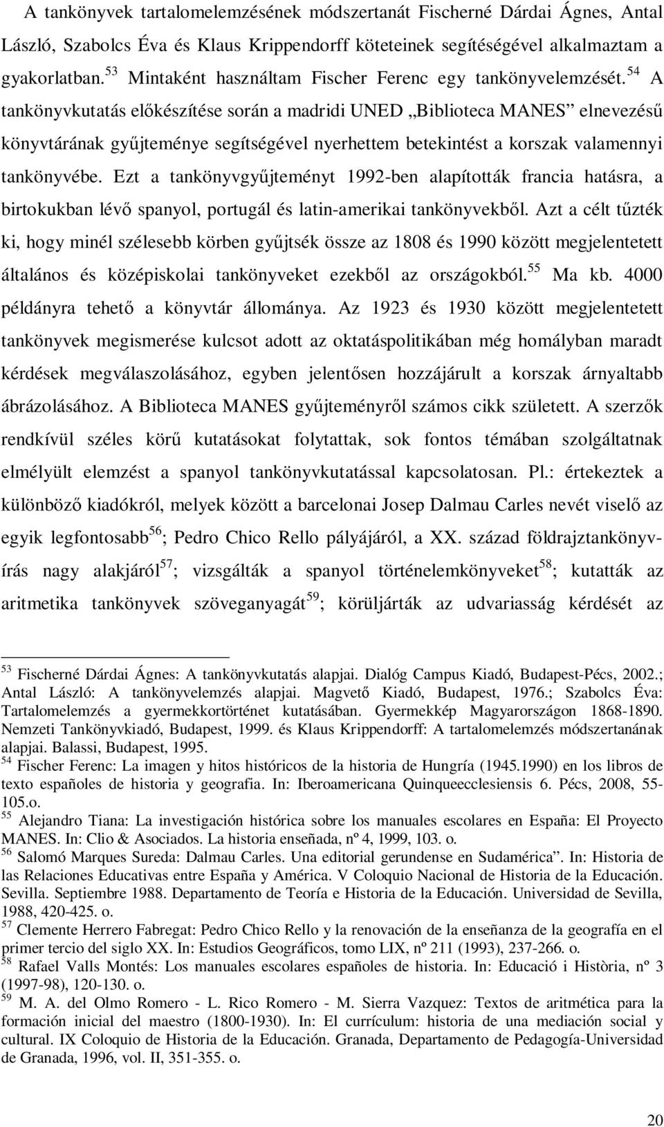 54 A tankönyvkutatás előkészítése során a madridi UNED Biblioteca MANES elnevezésű könyvtárának gyűjteménye segítségével nyerhettem betekintést a korszak valamennyi tankönyvébe.