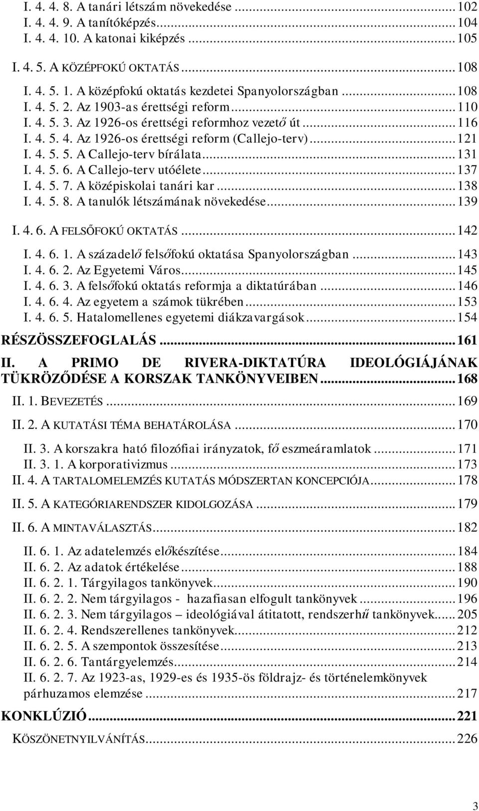 ..131 I. 4. 5. 6. A Callejo-terv utóélete...137 I. 4. 5. 7. A középiskolai tanári kar...138 I. 4. 5. 8. A tanulók létszámának növekedése...139 I. 4. 6. A FELSŐFOKÚ OKTATÁS...142 I. 4. 6. 1.