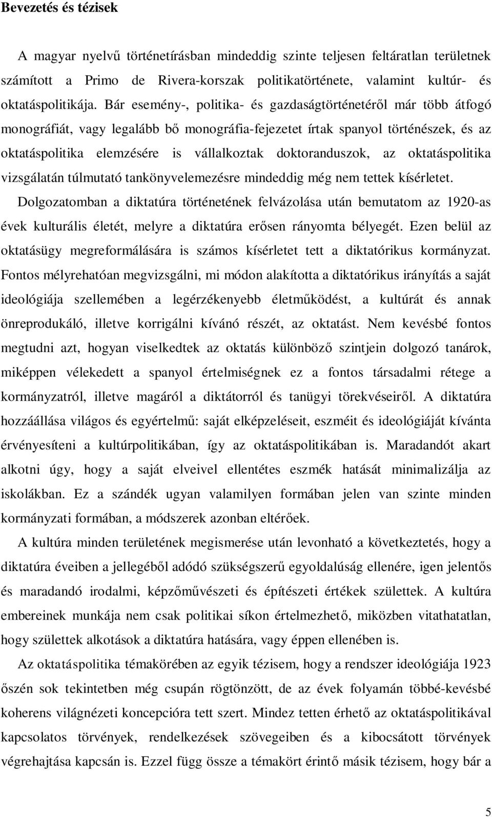 doktoranduszok, az oktatáspolitika vizsgálatán túlmutató tankönyvelemezésre mindeddig még nem tettek kísérletet.
