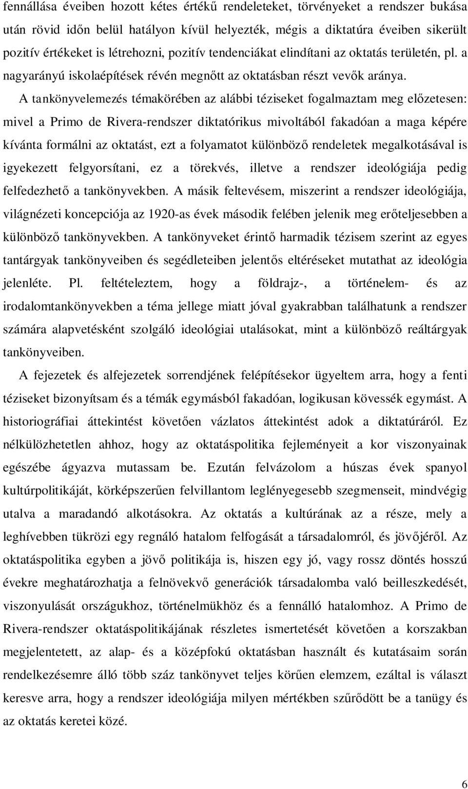 A tankönyvelemezés témakörében az alábbi téziseket fogalmaztam meg előzetesen: mivel a Primo de Rivera-rendszer diktatórikus mivoltából fakadóan a maga képére kívánta formálni az oktatást, ezt a