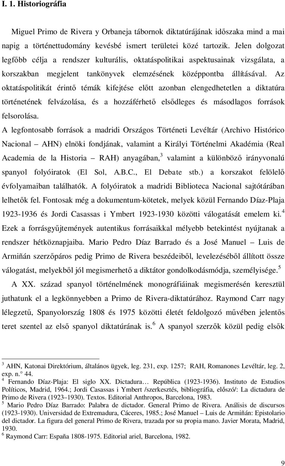 Az oktatáspolitikát érintő témák kifejtése előtt azonban elengedhetetlen a diktatúra történetének felvázolása, és a hozzáférhető elsődleges és másodlagos források felsorolása.