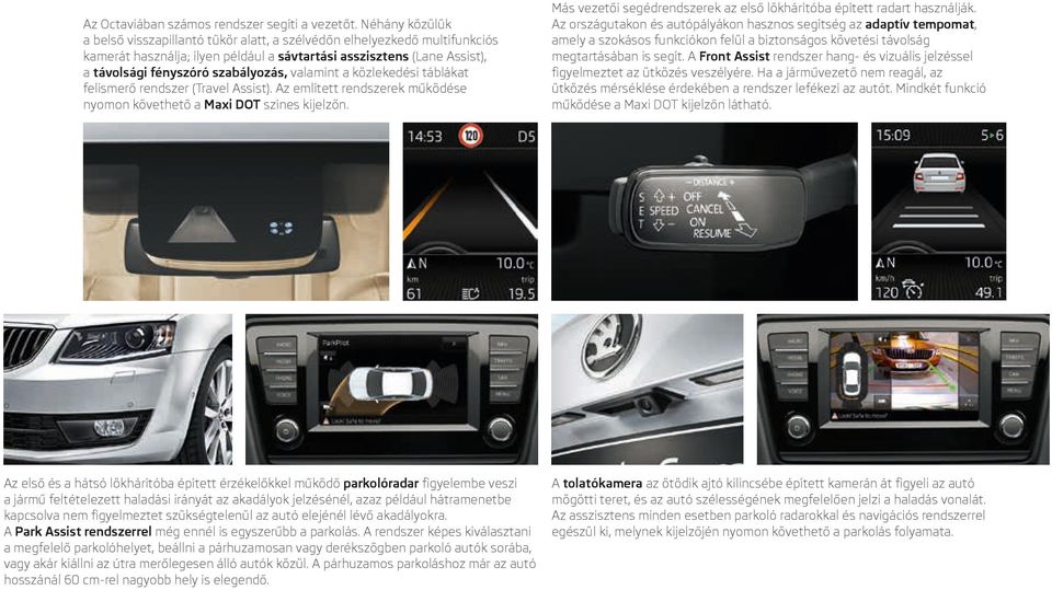 valamint a közlekedési táblákat felismerő rendszer (Travel Assist). Az említett rendszerek működése nyomon követhető a Maxi DOT színes kijelzőn.