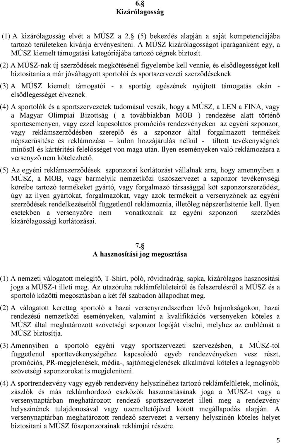 (2) A MÚSZ-nak új szerződések megkötésénél figyelembe kell vennie, és elsődlegességet kell biztosítania a már jóváhagyott sportolói és sportszervezeti szerződéseknek (3) A MÚSZ kiemelt támogatói - a