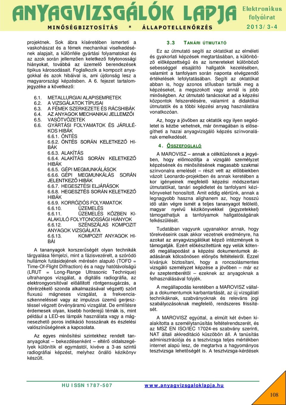 üzemelő berendezések tipikus károsodásait. Foglalkozik a kompozit anyagokkal és azok hibáival is, ami újdonság lesz a magyarországi képzésben. A 6. fejezet tartalomjegyzéke a következő: 6.1.