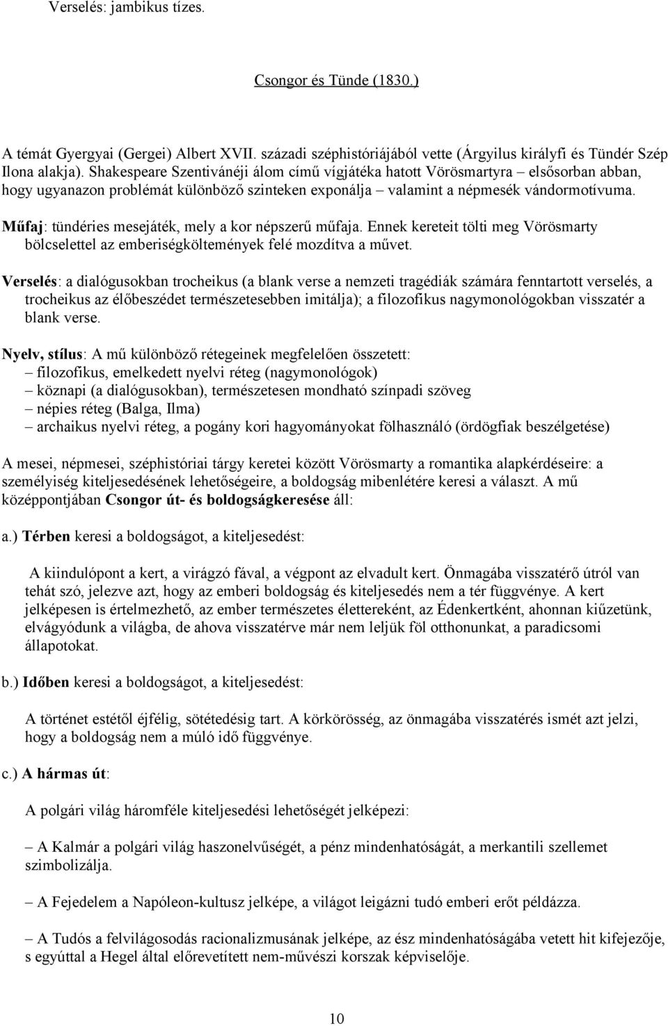 Műfaj: tündéries mesejáték, mely a kor népszerű műfaja. Ennek kereteit tölti meg Vörösmarty bölcselettel az emberiségköltemények felé mozdítva a művet.
