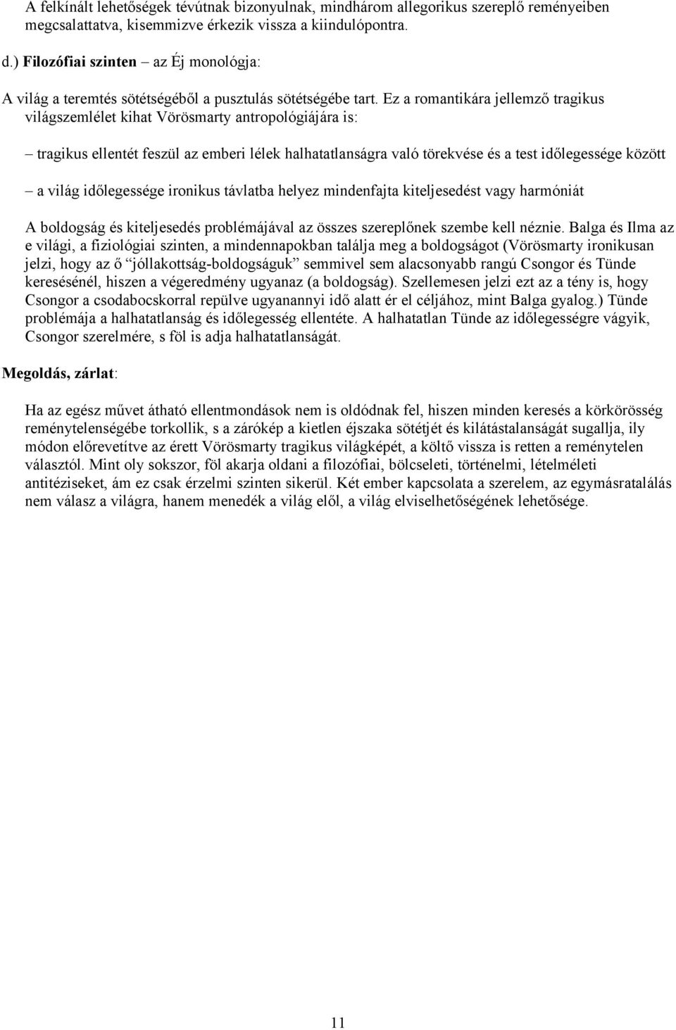 Ez a romantikára jellemző tragikus világszemlélet kihat Vörösmarty antropológiájára is: tragikus ellentét feszül az emberi lélek halhatatlanságra való törekvése és a test időlegessége között a világ