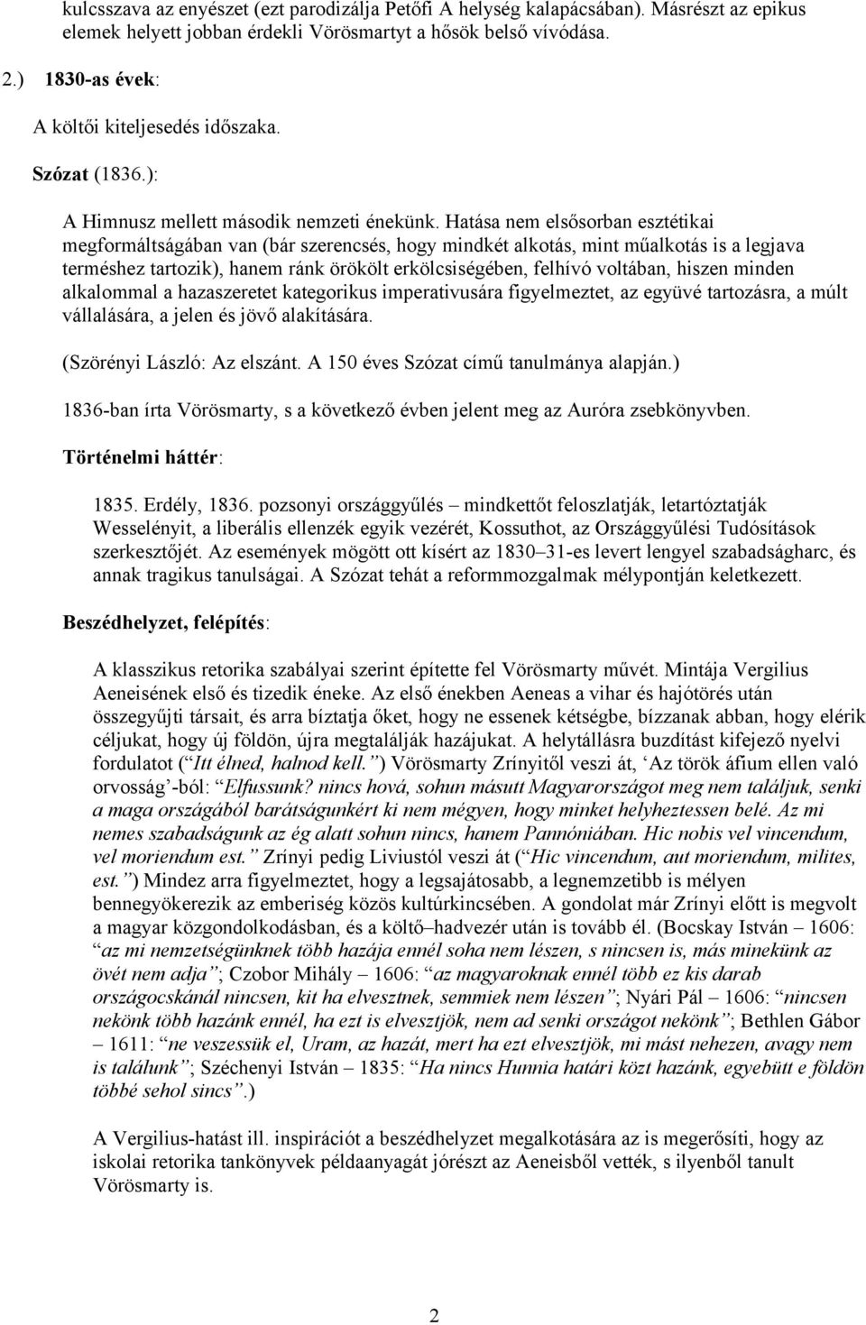 Hatása nem elsősorban esztétikai megformáltságában van (bár szerencsés, hogy mindkét alkotás, mint műalkotás is a legjava terméshez tartozik), hanem ránk örökölt erkölcsiségében, felhívó voltában,