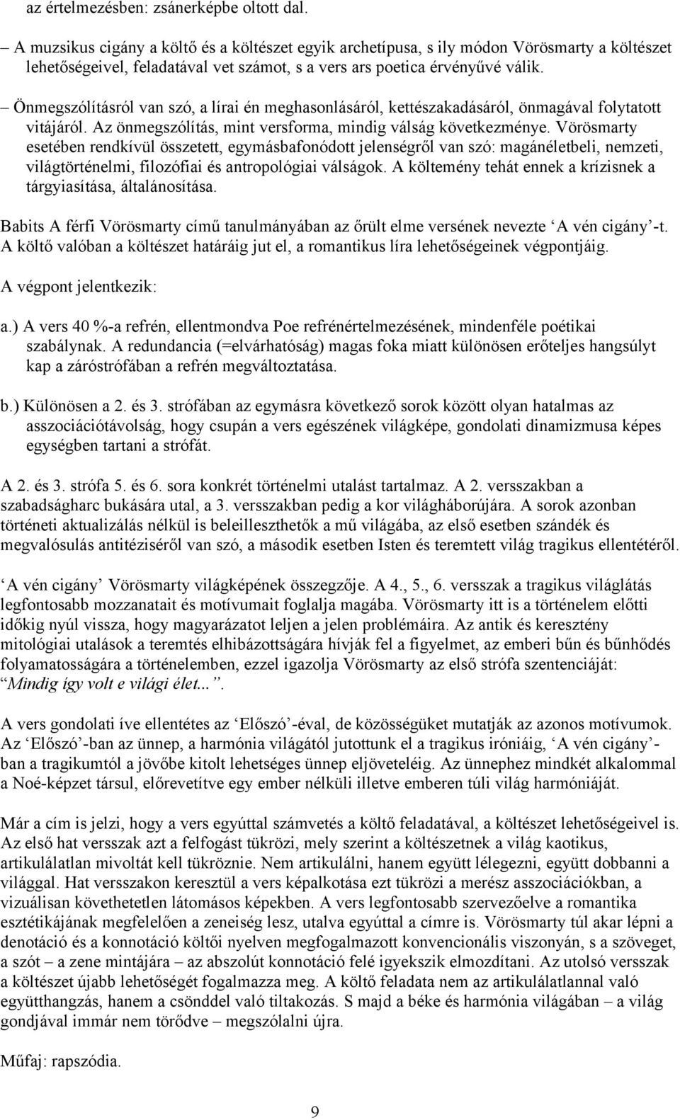 Önmegszólításról van szó, a lírai én meghasonlásáról, kettészakadásáról, önmagával folytatott vitájáról. Az önmegszólítás, mint versforma, mindig válság következménye.