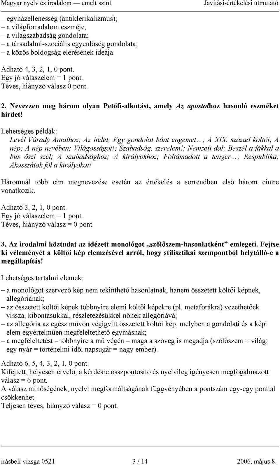 Lehetséges példák: Levél Várady Antalhoz; Az ítélet; Egy gondolat bánt engemet ; A XIX. század költői; A nép; A nép nevében; Világosságot!; Szabadság, szerelem!