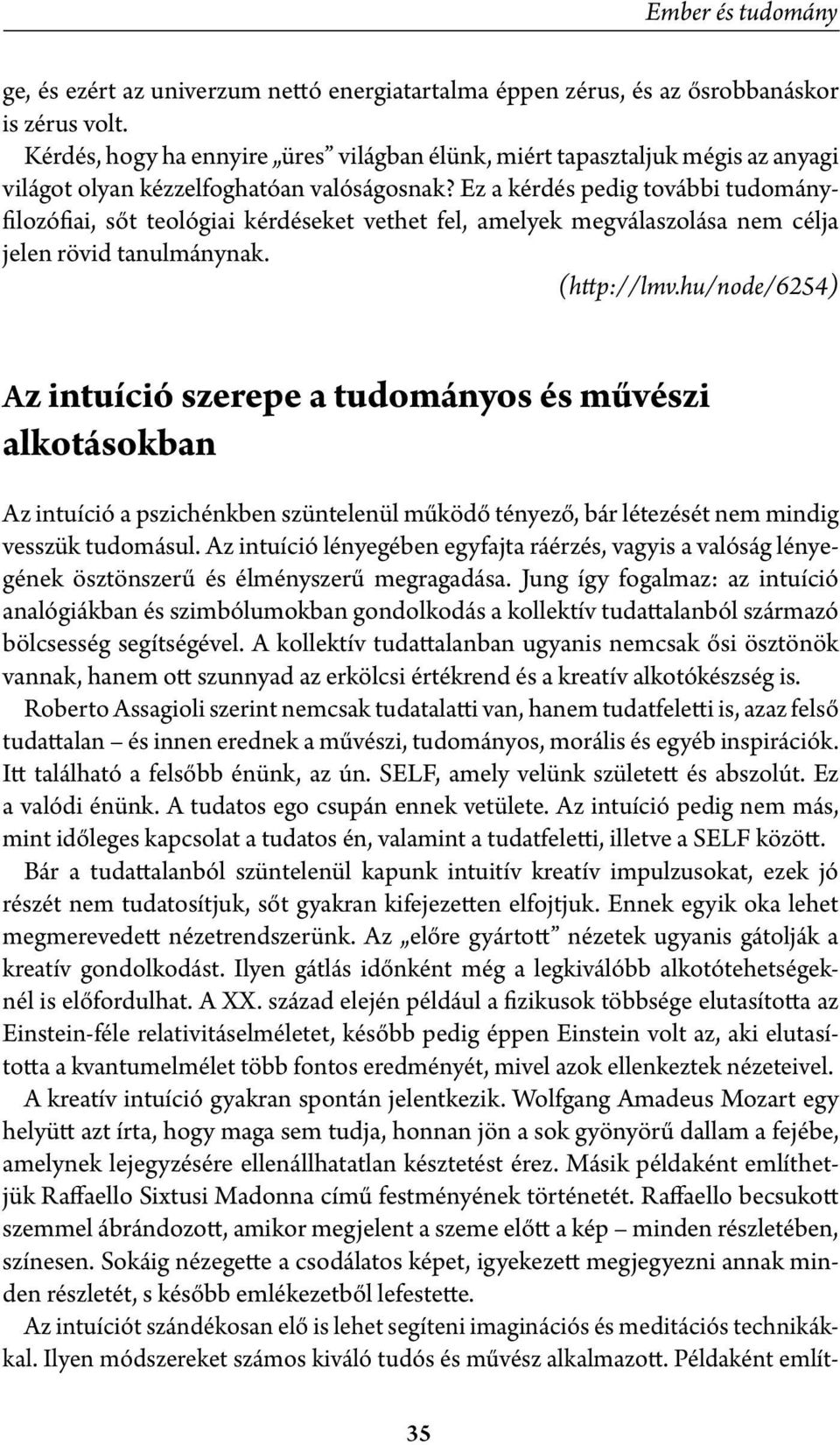 Ez a kérdés pedig további tudományfilozófiai, sőt teológiai kérdéseket vethet fel, amelyek megválaszolása nem célja jelen rövid tanulmánynak. (http://lmv.