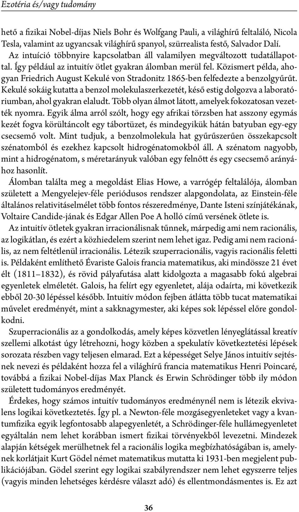Közismert példa, ahogyan Friedrich August Kekulé von Stradonitz 1865-ben felfedezte a benzolgyűrűt.