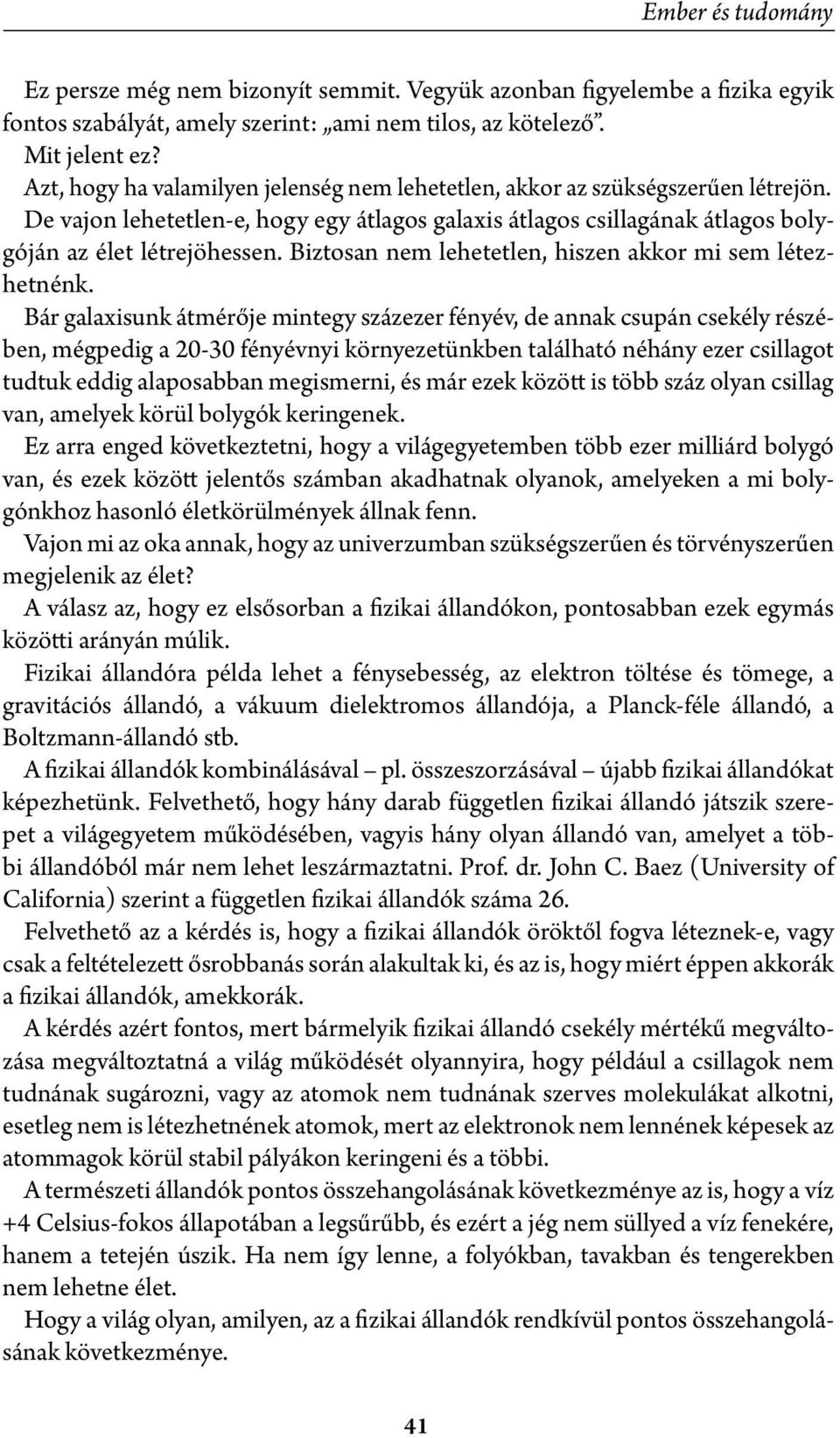 Biztosan nem lehetetlen, hiszen akkor mi sem létezhetnénk.