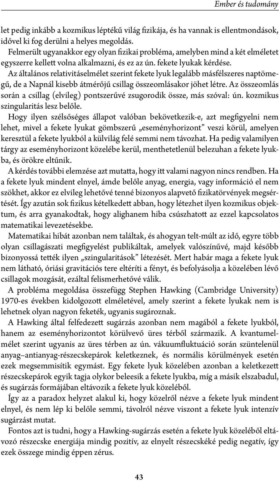 Az általános relativitáselmélet szerint fekete lyuk legalább másfélszeres naptömegű, de a Napnál kisebb átmérőjű csillag összeomlásakor jöhet létre.