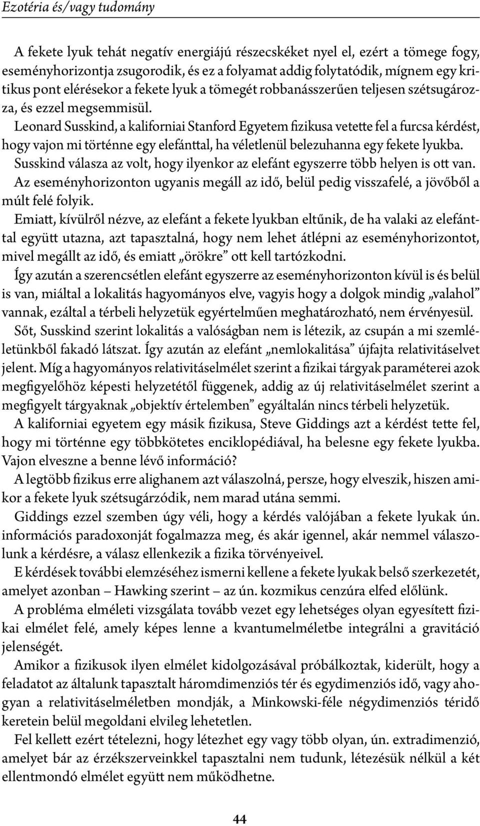 Leonard Susskind, a kaliforniai Stanford Egyetem fizikusa vetette fel a furcsa kérdést, hogy vajon mi történne egy elefánttal, ha véletlenül belezuhanna egy fekete lyukba.