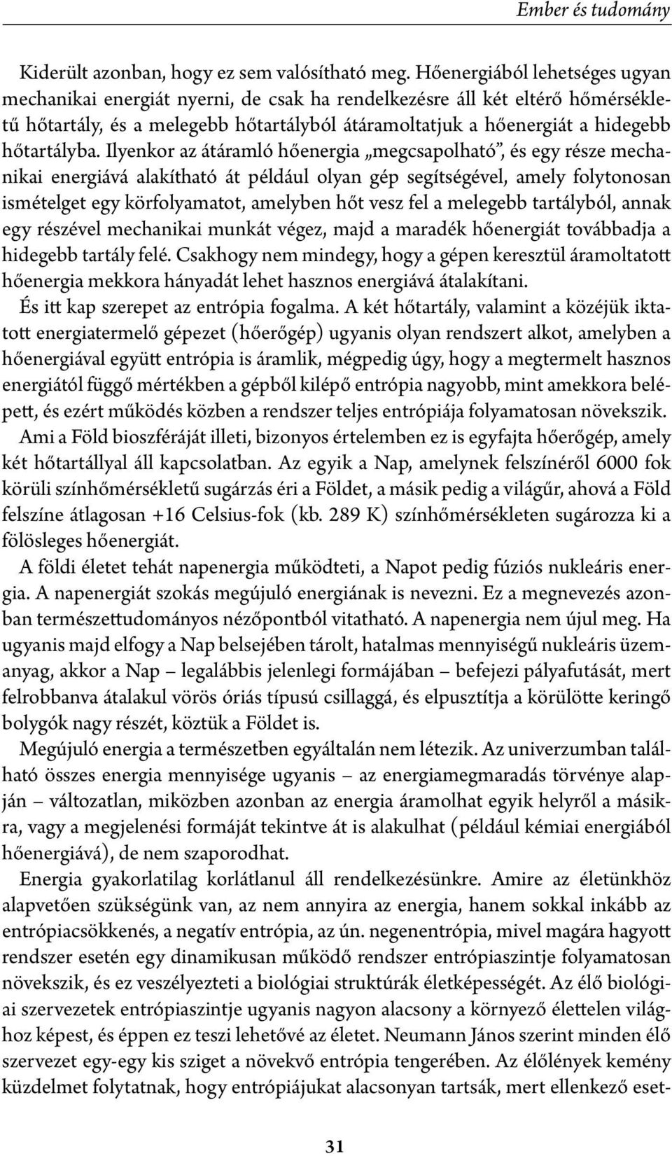 Ilyenkor az átáramló hőenergia megcsapolható, és egy része mechanikai energiává alakítható át például olyan gép segítségével, amely folytonosan ismételget egy körfolyamatot, amelyben hőt vesz fel a