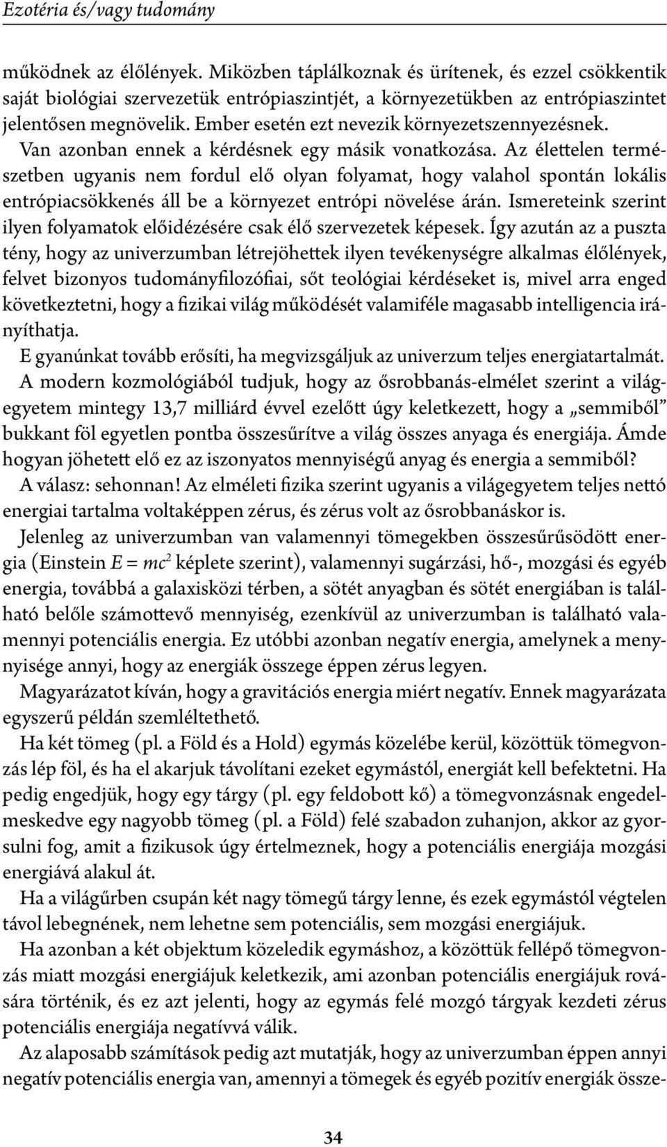 Ember esetén ezt nevezik környezetszennyezésnek. Van azonban ennek a kérdésnek egy másik vonatkozása.