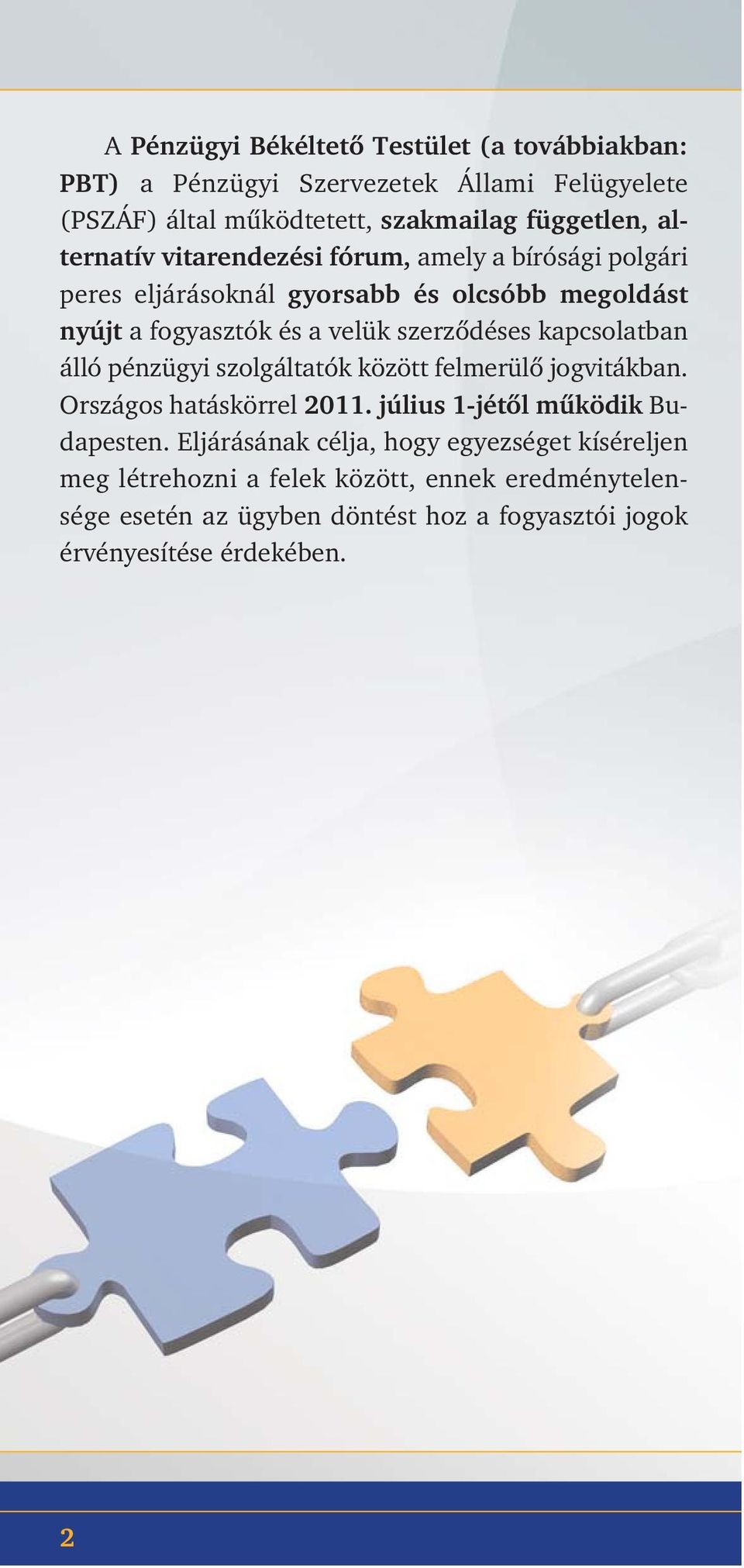 kapcsolatban álló pénzügyi szolgáltatók között felmerülô jogvitákban. Országos hatáskörrel 2011. július 1-jétôl mûködik Budapesten.