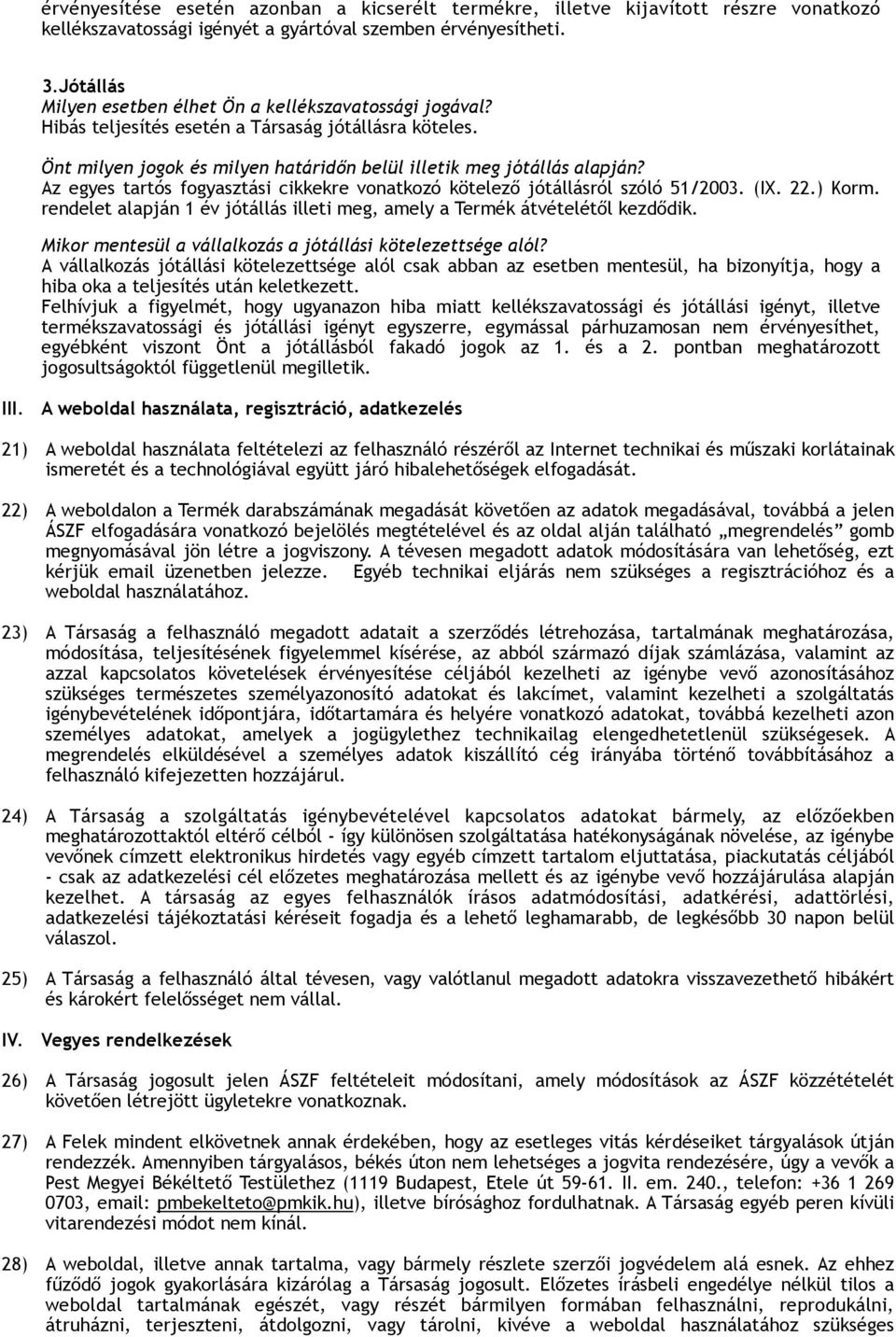 Az egyes tartós fogyasztási cikkekre vonatkozó kötelező jótállásról szóló 51/2003. (IX. 22.) Korm. rendelet alapján 1 év jótállás illeti meg, amely a Termék átvételétől kezdődik.