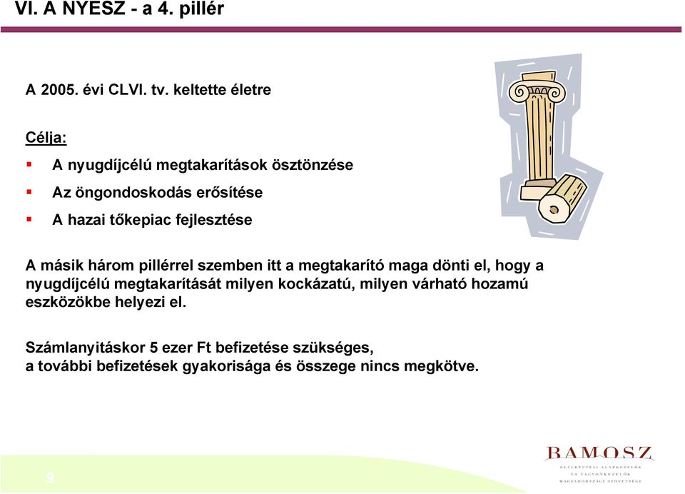 fejlesztése A másik három pillérrel szemben itt a megtakarító maga dönti el, hogy a nyugdíjcélú megtakarítását