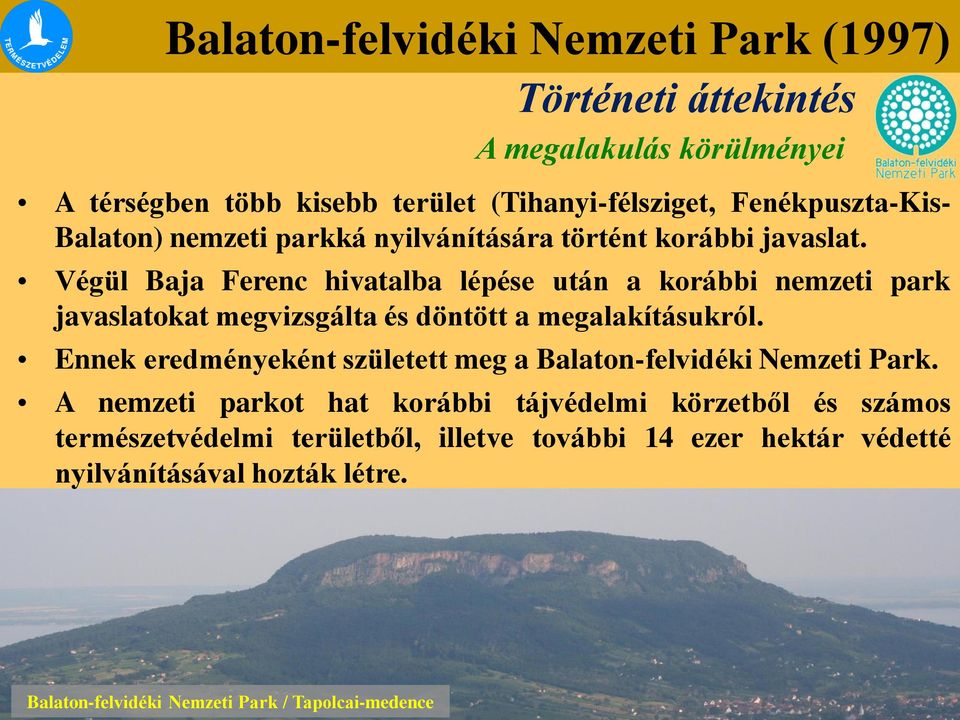 Végül Baja Ferenc hivatalba lépése után a korábbi nemzeti park javaslatokat megvizsgálta és döntött a megalakításukról.