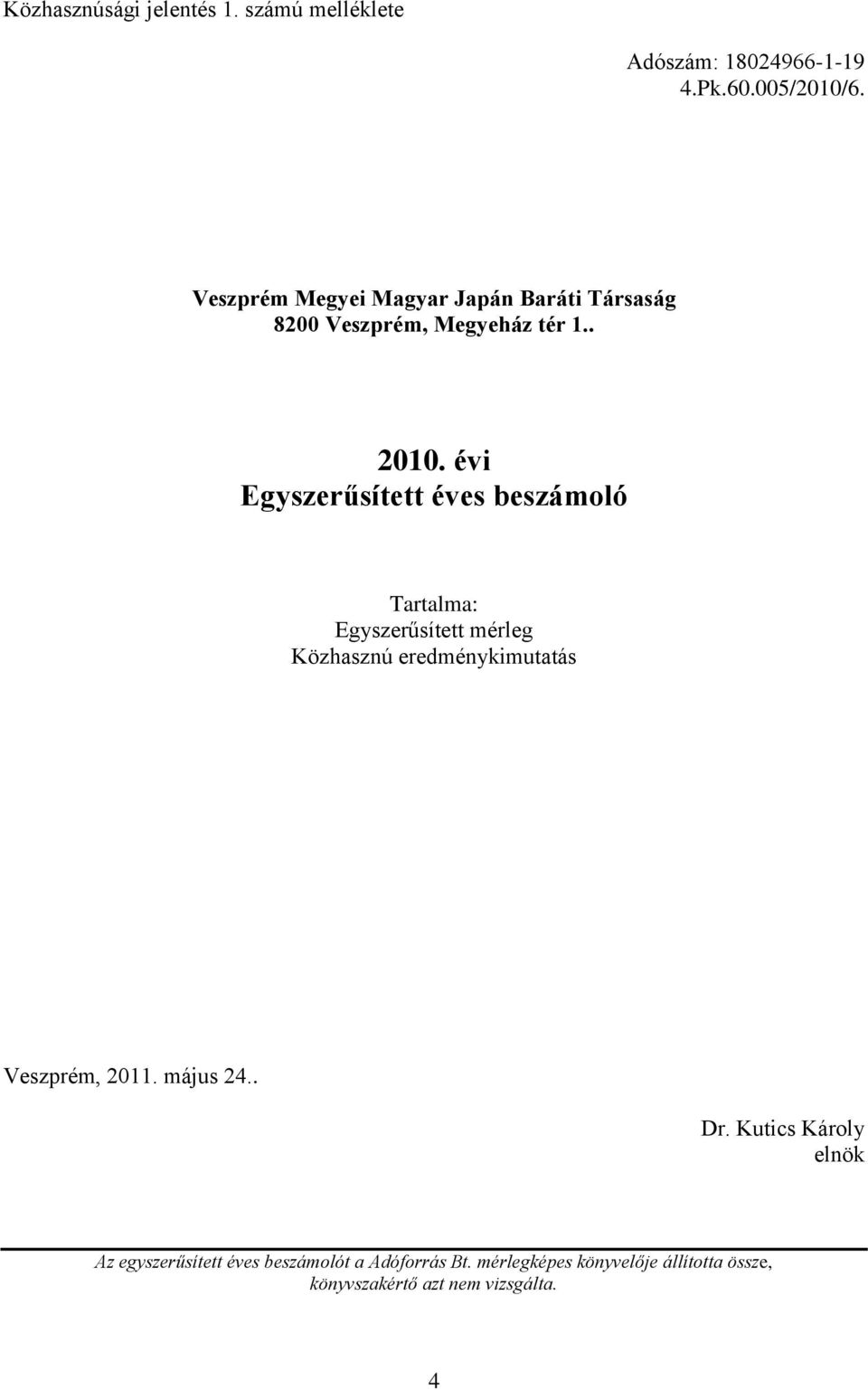 évi Egyszerűsített éves beszámoló Tartalma: Egyszerűsített mérleg Közhasznú eredménykimutatás Veszprém,