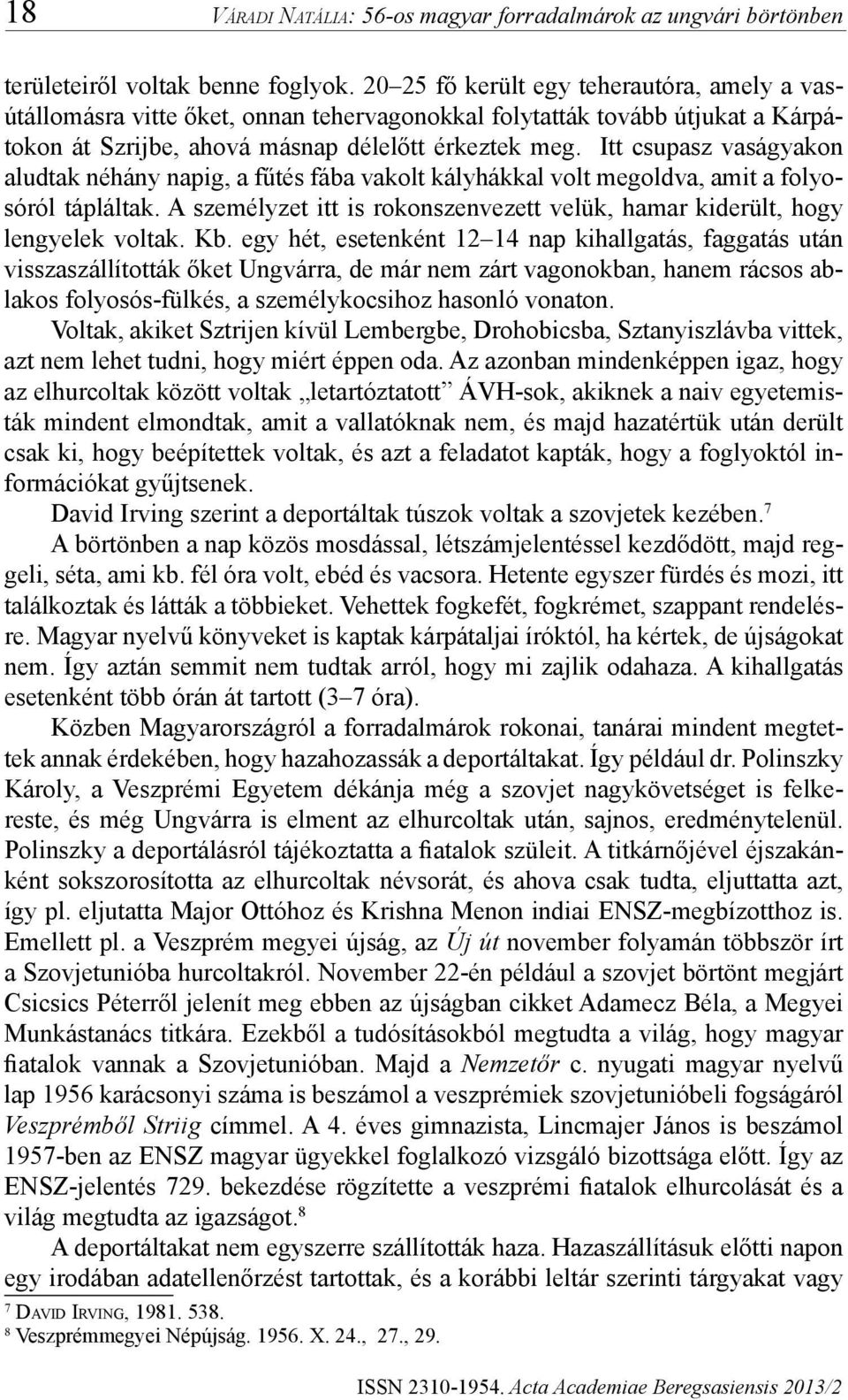 Itt csupasz vaságyakon aludtak néhány napig, a fűtés fába vakolt kályhákkal volt megoldva, amit a folyosóról tápláltak.