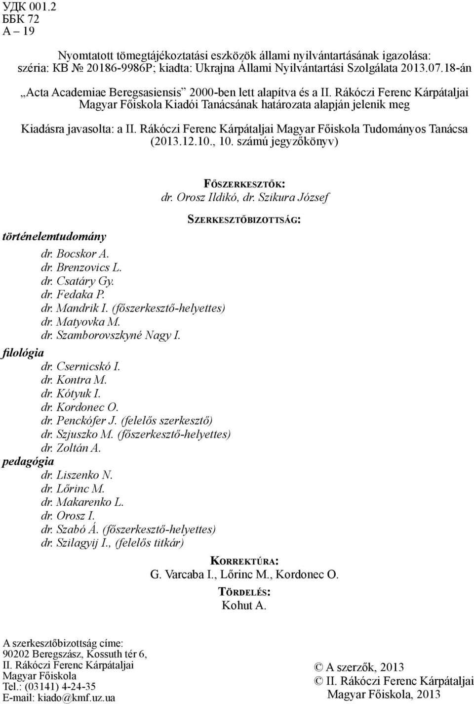 Rákóczi Ferenc Kárpátaljai Magyar Főiskola Tudományos Tanácsa (2013.12.10., 10. számú jegyzőkönyv) Főszerkesztők: dr. Orosz Ildikó, dr. Szikura József Szerkesztőbizottság: történelemtudomány dr.