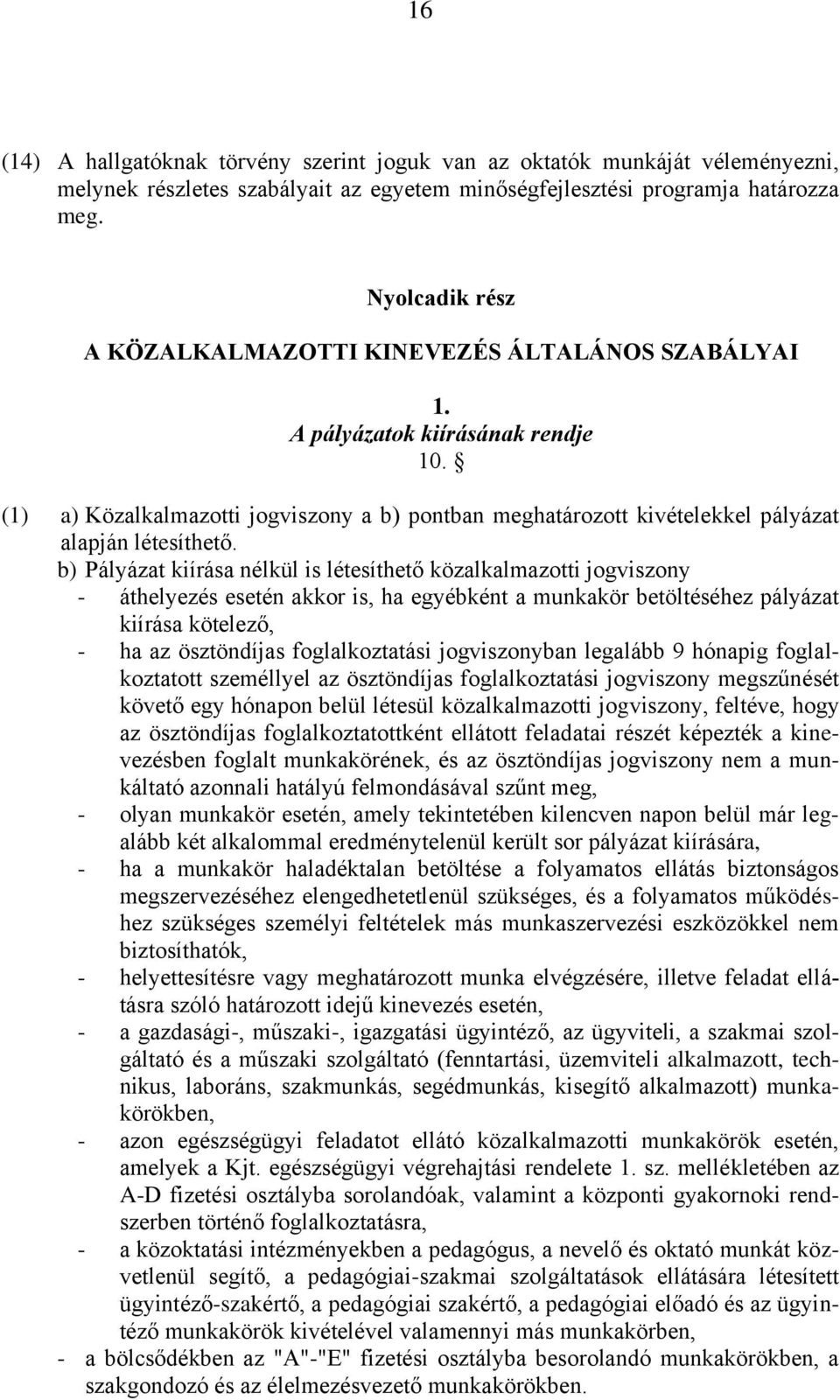 (1) a) Közalkalmazotti jogviszony a b) pontban meghatározott kivételekkel pályázat alapján létesíthető.