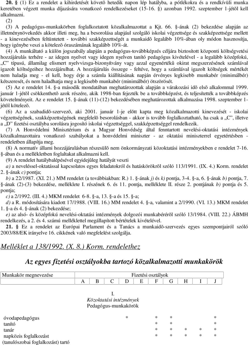 -ának (2) bekezdése alapján az illetménynövekedés akkor illeti meg, ha a besorolása alapjául szolgáló iskolai végzettsége és szakképzettsége mellett - a kinevezésében feltüntetett - további