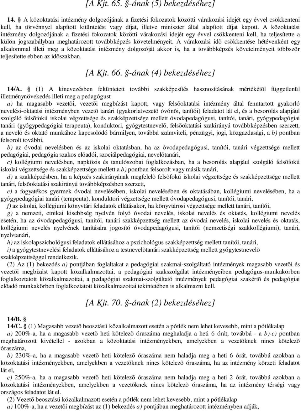 kapott. A közoktatási intézmény dolgozójának a fizetési fokozatok közötti várakozási idejét egy évvel csökkenteni kell, ha teljesítette a külön jogszabályban meghatározott továbbképzés követelményeit.