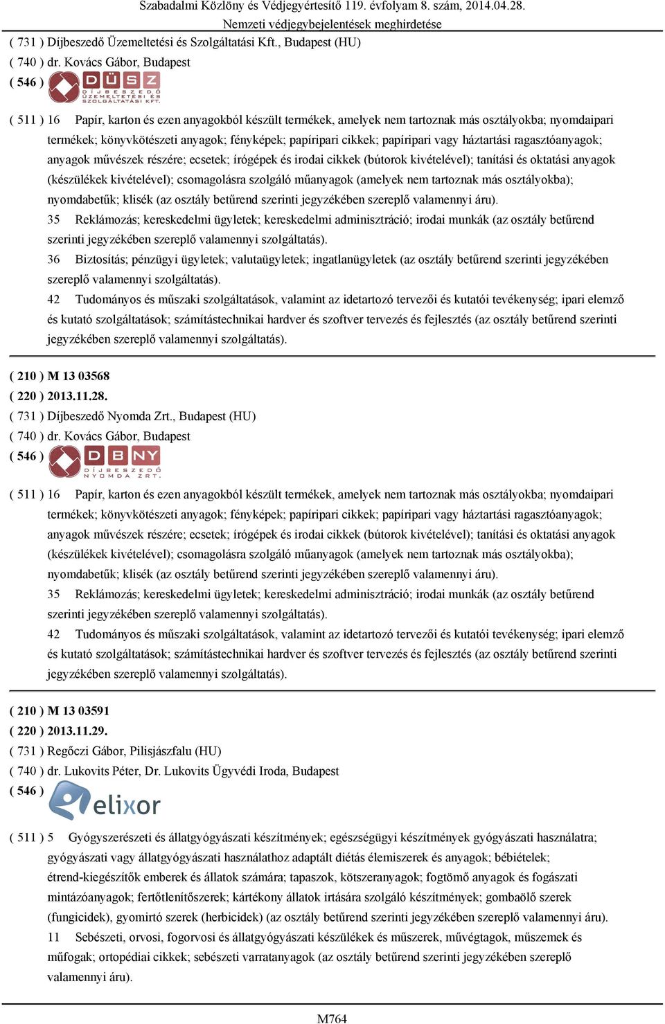 háztartási ragasztóanyagok; anyagok művészek részére; ecsetek; írógépek és irodai cikkek (bútorok kivételével); tanítási és oktatási anyagok (készülékek kivételével); csomagolásra szolgáló műanyagok