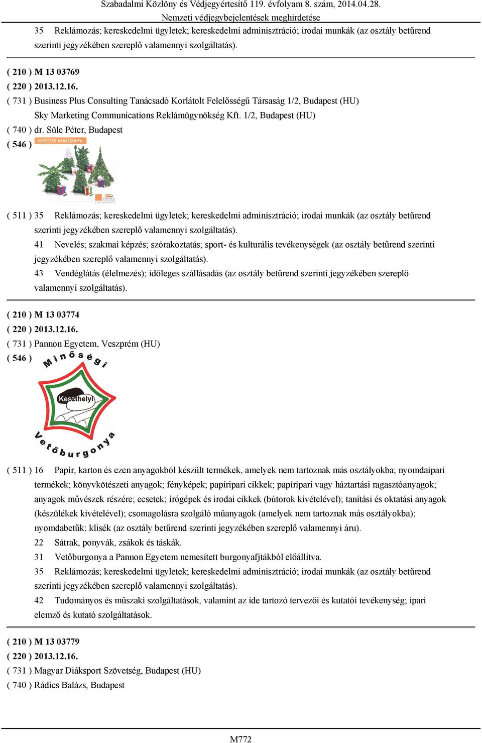 Süle Péter, Budapest ( 511 ) 41 Nevelés; szakmai képzés; szórakoztatás; sport- és kulturális tevékenységek (az osztály betűrend szerinti 43 Vendéglátás (élelmezés); időleges szállásadás (az osztály